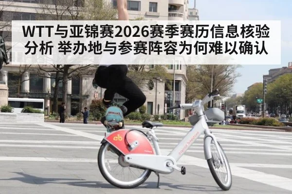 WTT与亚锦赛2026赛季赛历信息核验分析 举办地与参赛阵容为何难以确认 - kaiyun sports